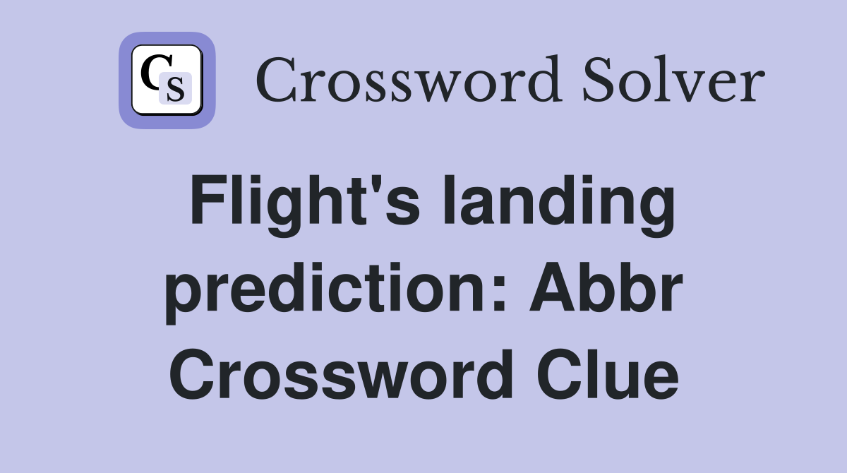 Flight's landing prediction Abbr. Crossword Clue Answers Crossword